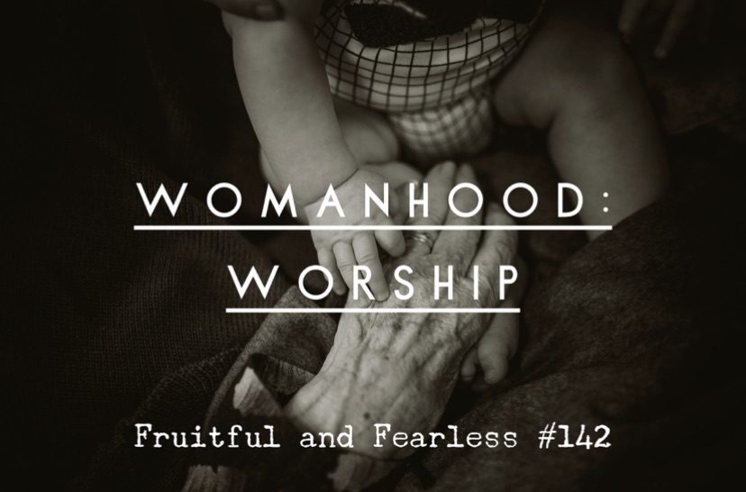 #142 Womanhood Part 1: Worship